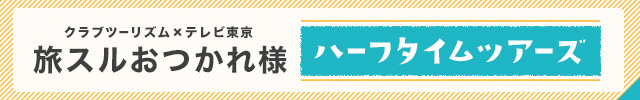 クラブツーリズム×テレビ東京 ハーフタイムツアーズはこちら