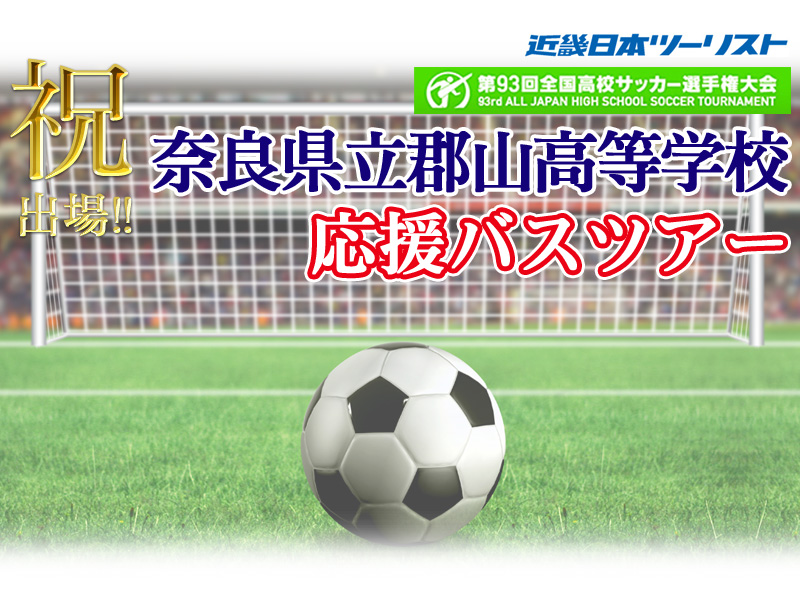 第93回全国高校サッカー選手権大会 奈良県立郡山高等学校 応援バスツアー 第93回全国高校サッカー選手権大会 奈良県立郡山高等学校 応援バスツアー