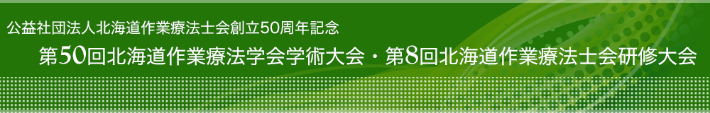 第50回北海道作業療法学会,第8回北海道作業療法士会研修大会,The 50th Annual Meeting, The Hokkaido Associaton of Occupational Therapists