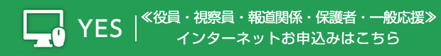 ≪役員・視察員・報道関係・保護者・一般応援用≫インターネット申込みはこちらから