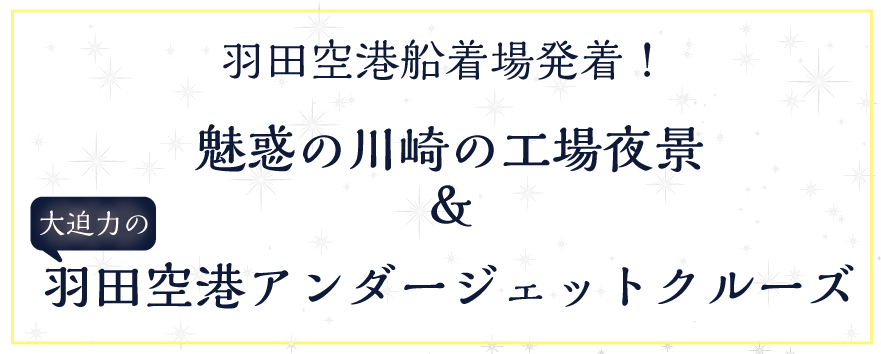 羽田空港船着場所発着！魅惑の川崎の工場夜景＆大迫力の羽田空港アンダージェットクルーズ