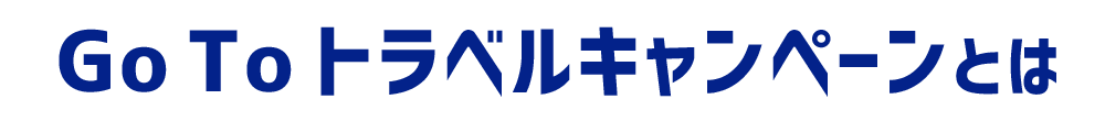 Go To トラベルキャンペーンとは