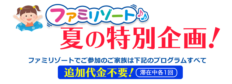 ファミリゾート夏の特別企画!