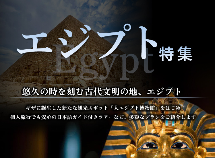 エジプト特集 悠久の時を刻む古代文明の地、エジプト