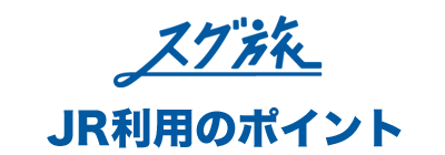 スグ旅　JR利用のポイント