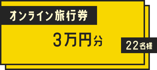 オンライン旅行券3万円分を22名様に!
