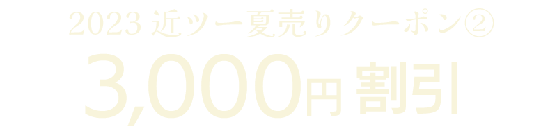 2023 近ツー夏売りクーポン②　3,000円割引