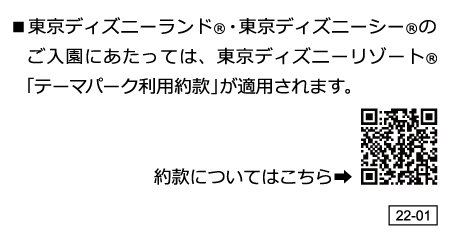 東京ディズニーランド（R）・東京ディズニーシー（R）のご入園にあたっては、東京ディズニーリゾート（R）「テーマパーク利用約款」が適用されます。
